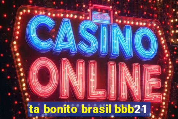 ta bonito brasil bbb21